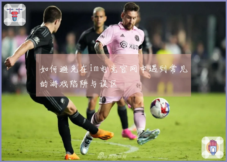 如何避免在im电竞官网中遇到常见的游戏陷阱与误区